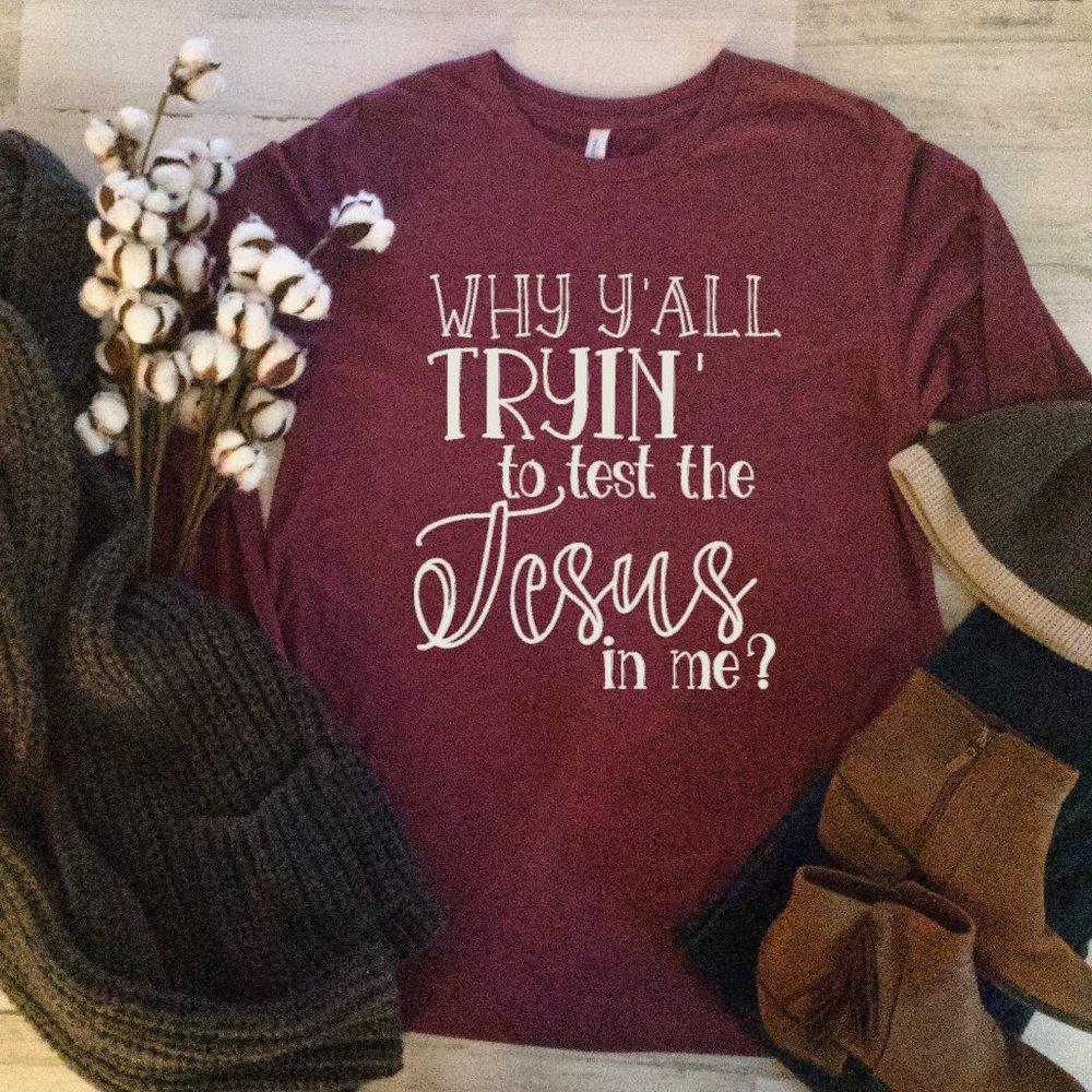 Why Y'all Trying to Test the Jesus in Me T-shirt